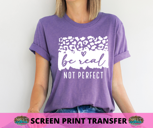 SINGLE COLOR SCREEN PRINT -   BE REAL NOT PERFECT