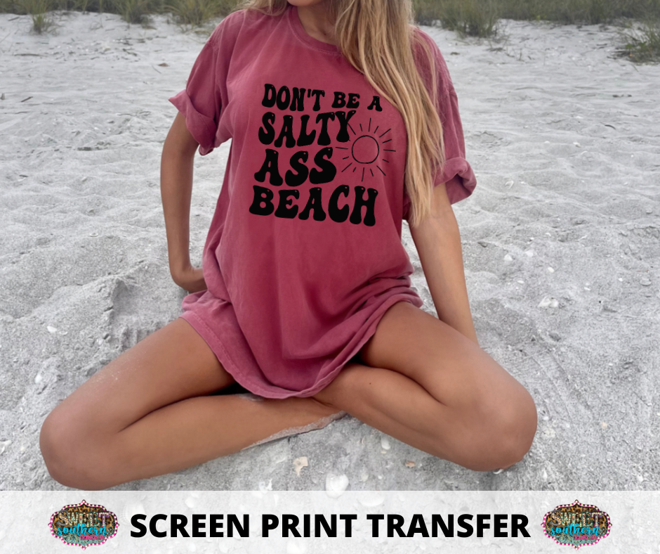 SCREEN PRINT -   (READY TO SHIP) DON'T BE A SALTY A S S BEACH