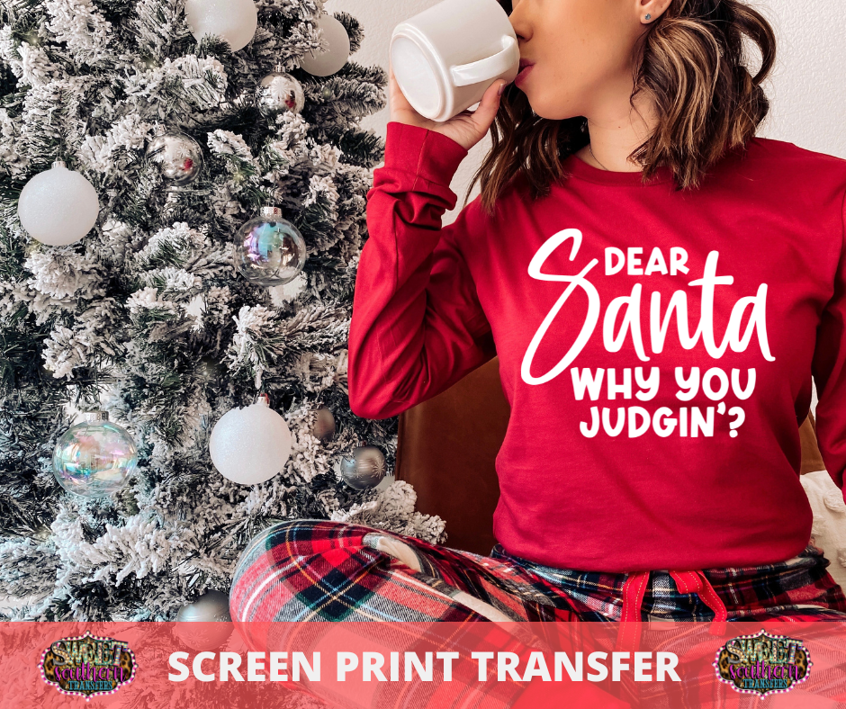 SCREEN PRINT -   (READY TO SHIP) DEAR SANTA WHY YOU JUDGIN