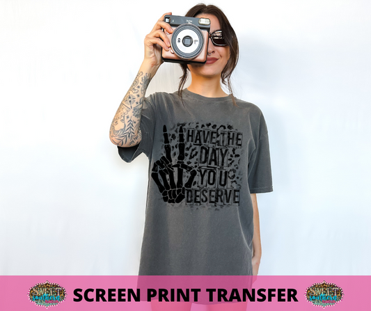 SINGLE COLOR SCREEN PRINT TRANSFER - HAVE THE DAY YOU DESERVE