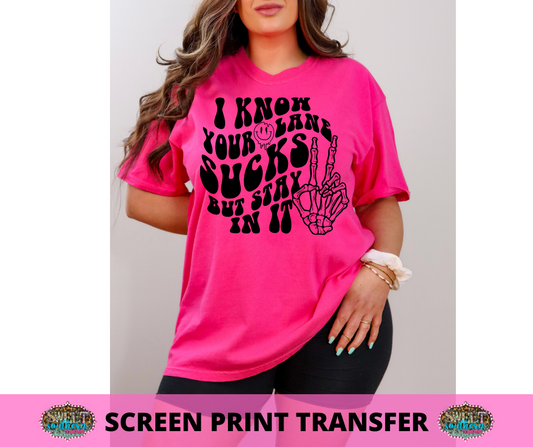 SINGLE COLOR SCREEN PRINT TRANSFER - I KNOW YOUR LANE SUCKS BUT STAY IN IT