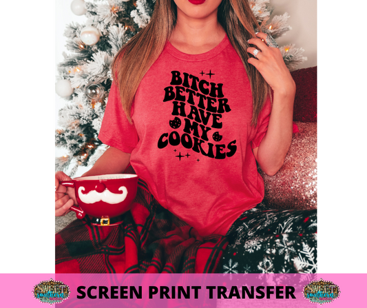 SCREEN PRINT -   (READY TO SHIP) BITCH BETTER HAVE MY COOKIES