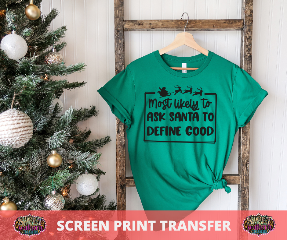 SCREEN PRINT TRANSFER -  MOST LIKELY TO ASK SANTA TO DEFINE GOOD