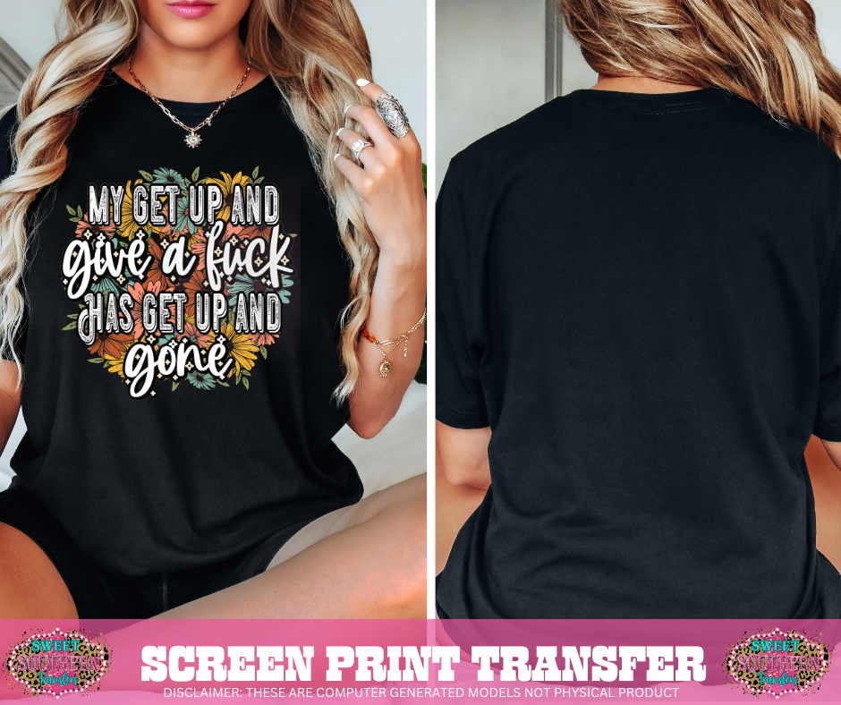 FULL COLOR SCREEN PRINT - (BLACK FRIDAY SALE) MY GET UP AND GIVE A F HAS GET UP AND GONE