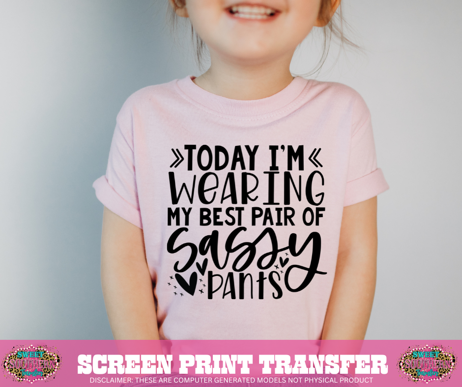SINGLE COLOR SCREEN PRINT -  TODAY I'M WEARING MY BEST PAIR OF SASSY PANTS