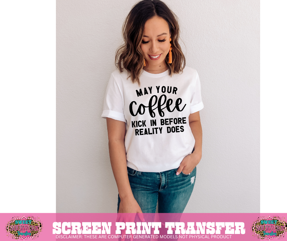 SCREEN PRINT -   MAY YOUR COFFEE KICK IN BEFORE REALITY DOES