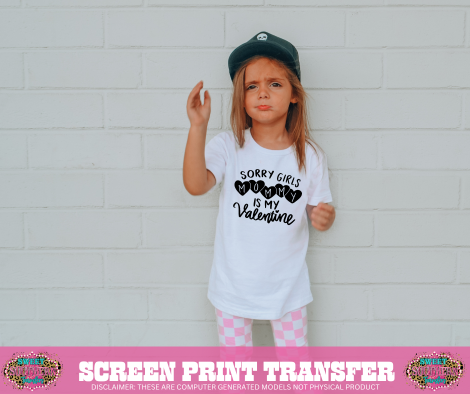 SCREEN PRINT TRANSFER - SORRY GIRLS MOMMY IS MY VALENTINE