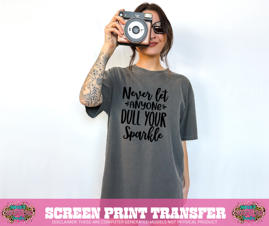 SCREEN PRINT TRANSFER - NEVER LET ANYONE DULL YOUR SPARKLE