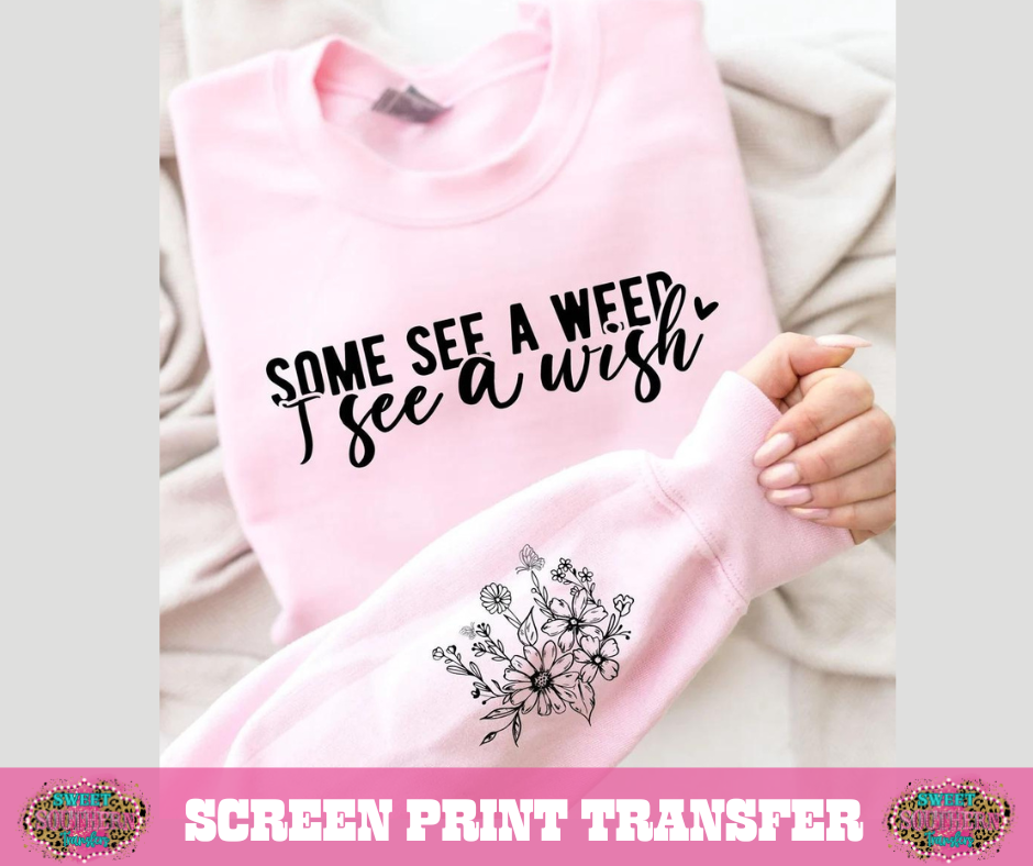 SCREEN PRINT TRANSFER - SOME SEE A WEED I SEE A WISH