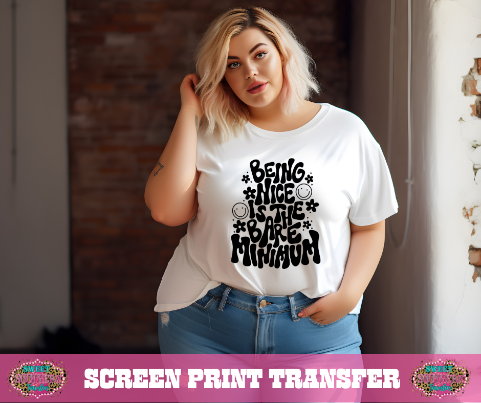 SINGLE COLOR SCREEN PRINT - BEING NICE IS THE BARE MINIMUM