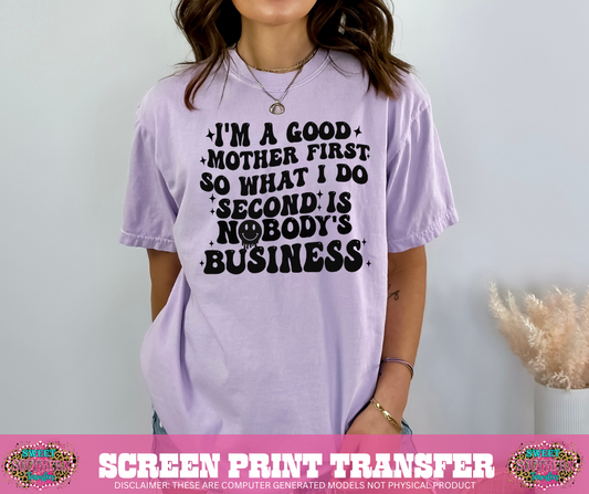 SINGLE COLOR SCREEN PRINT  -  I'M A GOOD MOTHER FIRST SO WHAT I DO SECOND