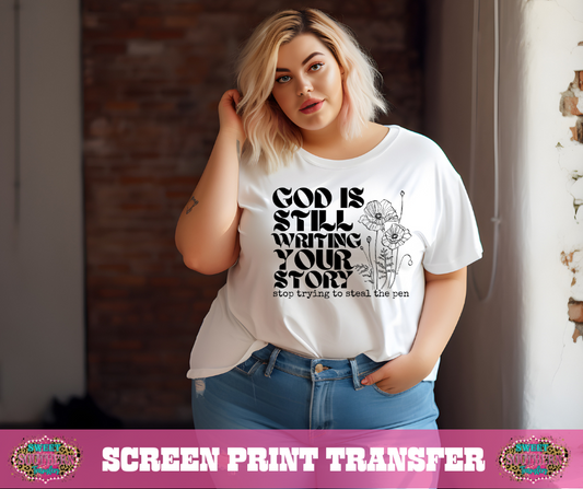 SINGLE COLOR SCREEN PRINT TRANSFER - GOD IS STILL WRITING YOUR STORY STOP TRYING TO STEAL THE PEN