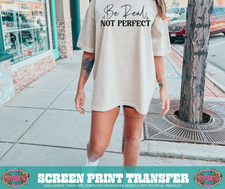 SINGLE COLOR SCREEN PRINT - BE REAL NOT PERFECT