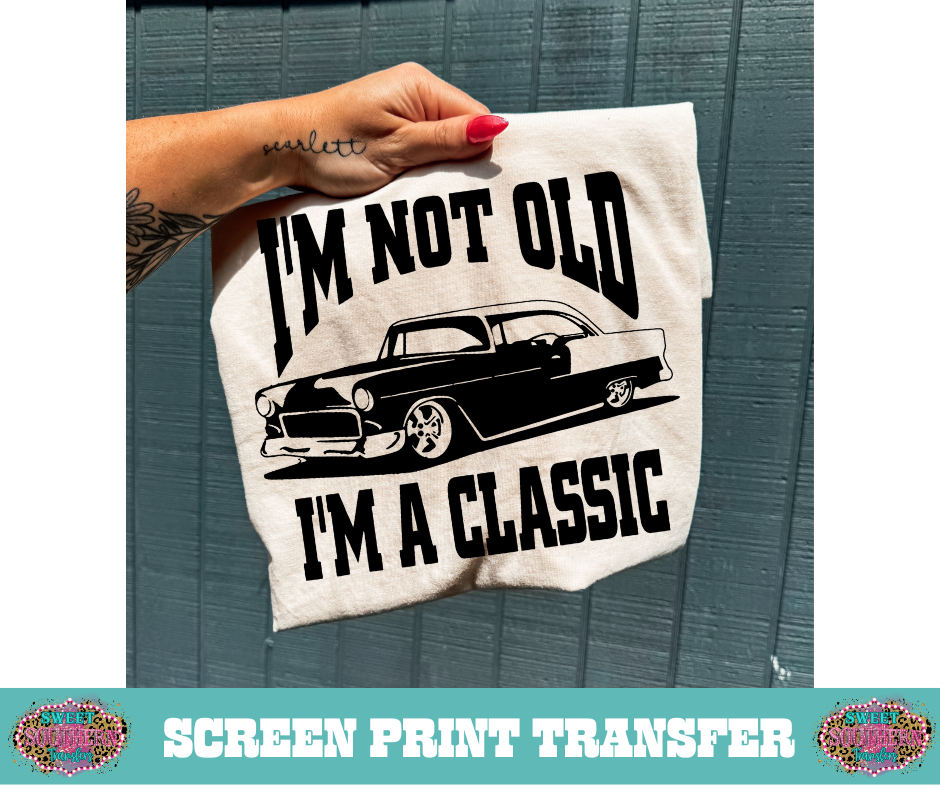 SINGLE COLOR SCREEN PRINT - I'M NOT OLD I'M A CLASSIC