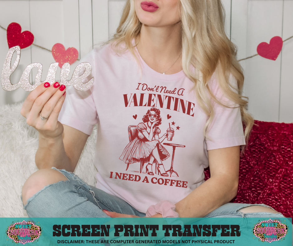 SINGLE COLOR SCREEN PRINT - I DON'T NEED A VALENTINE I NEED COFFEE