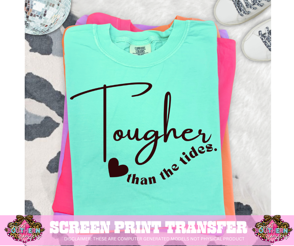 SINGLE COLOR SCREEN PRINT TRANSFER   - TOUGHER THAN THE TIDES