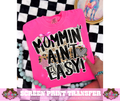 FULL COLOR SCREEN PRINT  - MOMMIN' AIN'T EASY!