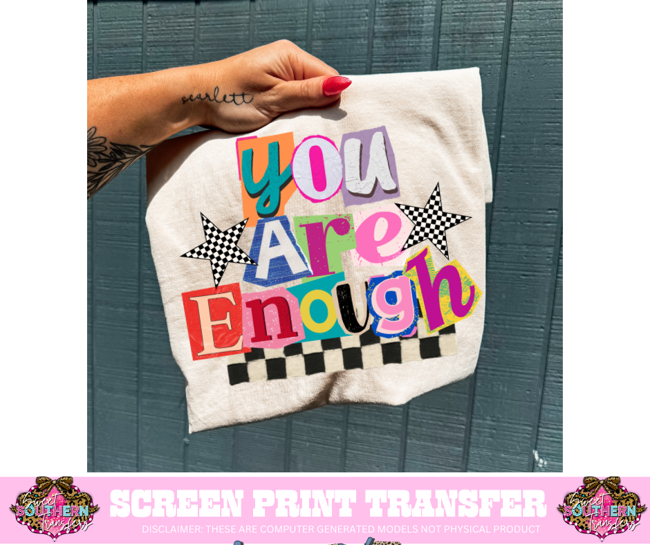 FULL COLOR SCREEN PRINT  - YOU ARE ENOUGH