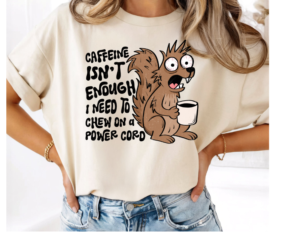 FULL COLOR SCREEN PRINT- CAFFEINE ISN'T ENOUGH