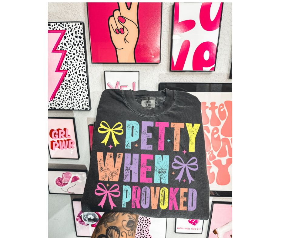 FULL COLOR SCREEN PRINT- PETTY WHEN PROVOKED