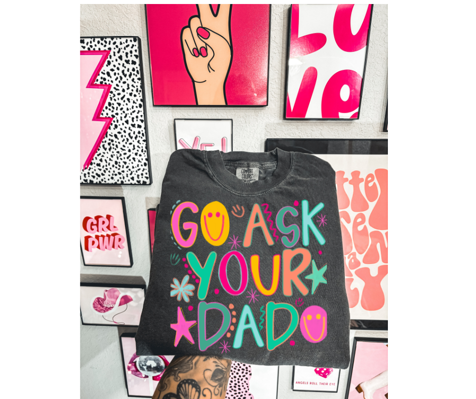 FULL COLOR SCREEN PRINT - GO ASK YOUR DAD