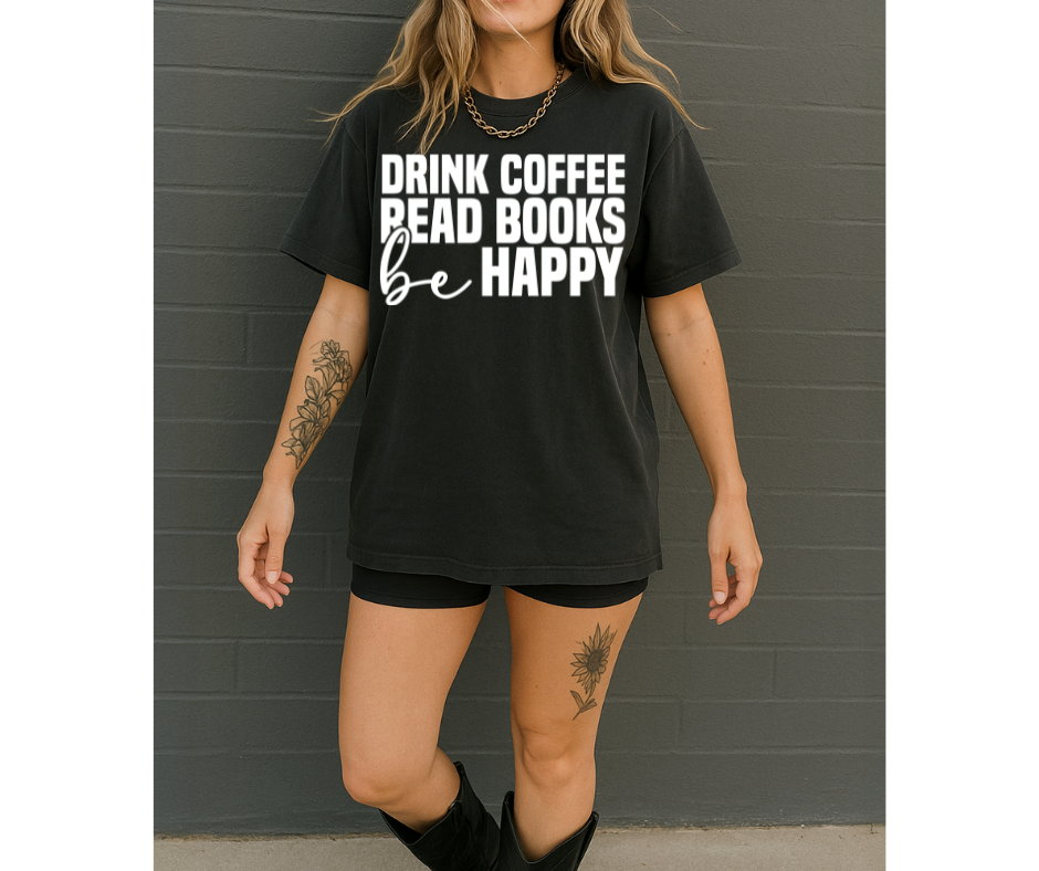 SINGLE COLOR SCREEN PRINT -DRINK COFFEE READ BOOKS BE HAPPY