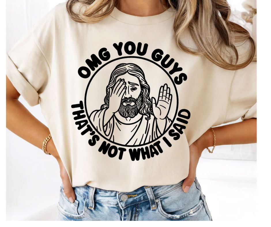 SINGLE COLOR SCREEN PRINT - OMG YOU GUYS THAT'S NOT WHAT I SAID