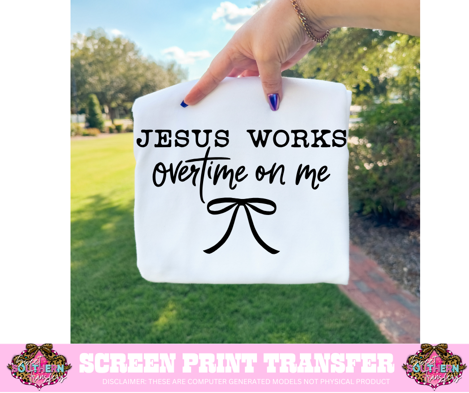 SINGLE COLOR SCREEN PRINT - JESUS WORKS OVERTIME ON ME BOW