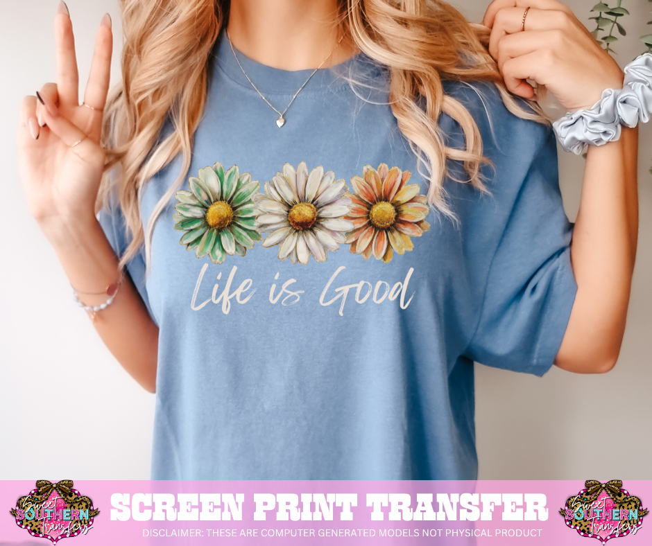 FULL COLOR SCREEN PRINT - LIFE IS GOOD DAISY