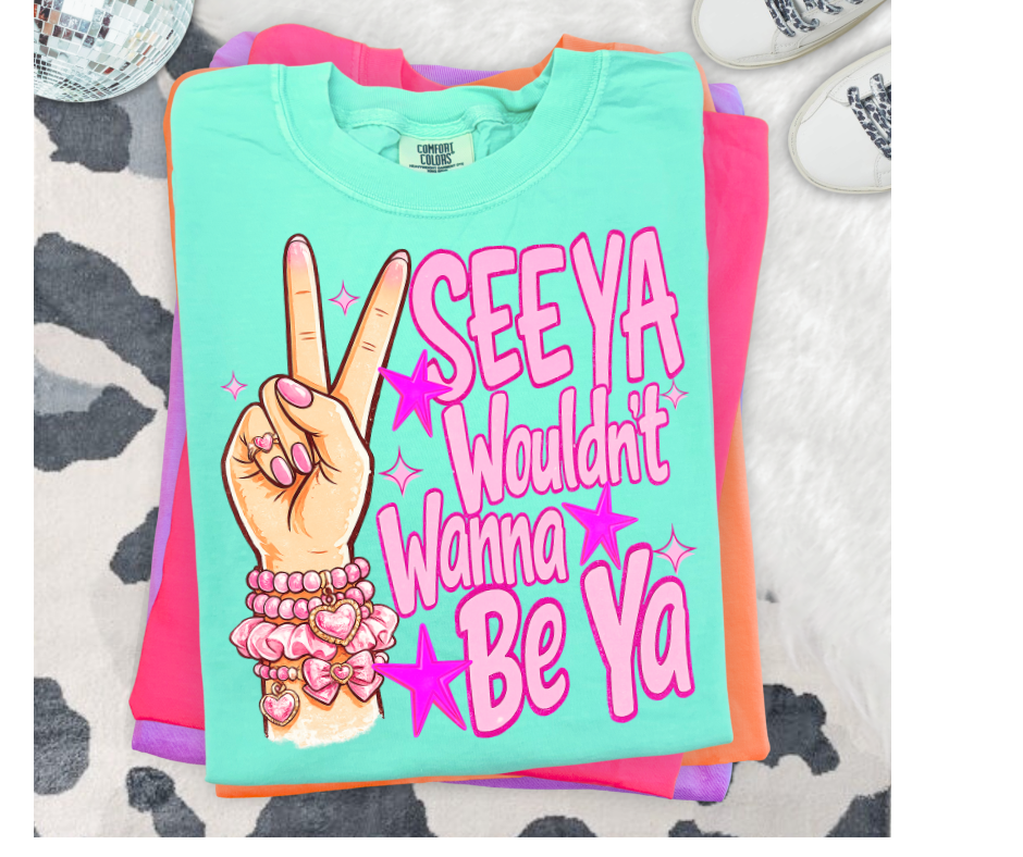 FULL COLOR SCREEN PRINT - SEE YA WOULDN'T WANNA BE YA