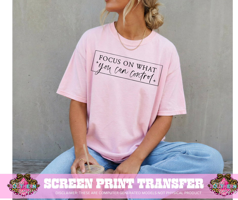 SINGLE COLOR SCREEN PRINT - FOCUS ON WHAT YOU CAN CONTROL