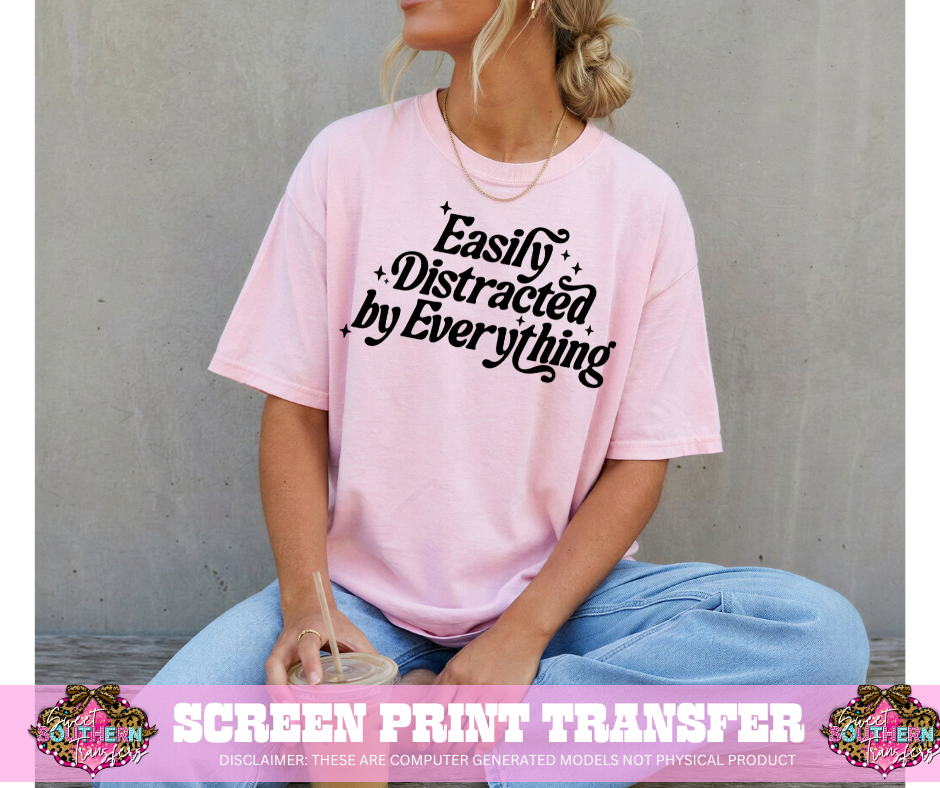 SINGLE COLOR SCREEN PRINT - EASILY DISTRACTED BY EVERYTHING