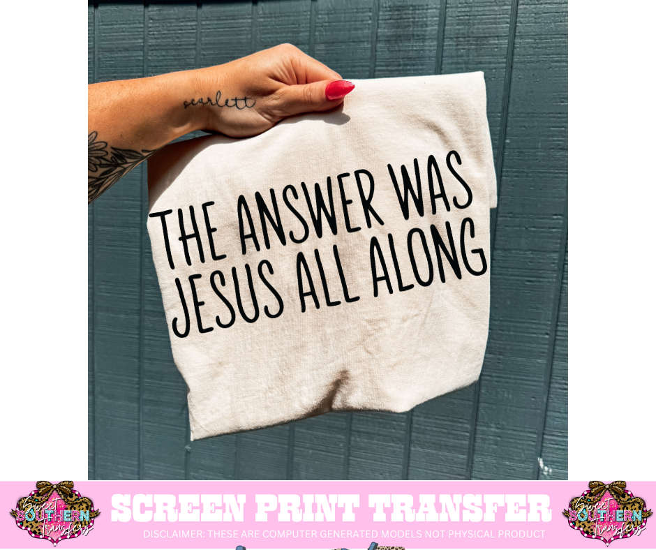 SINGLE COLOR SCREEN PRINT - THE ANSWER WAS JESUS ALL ALONG