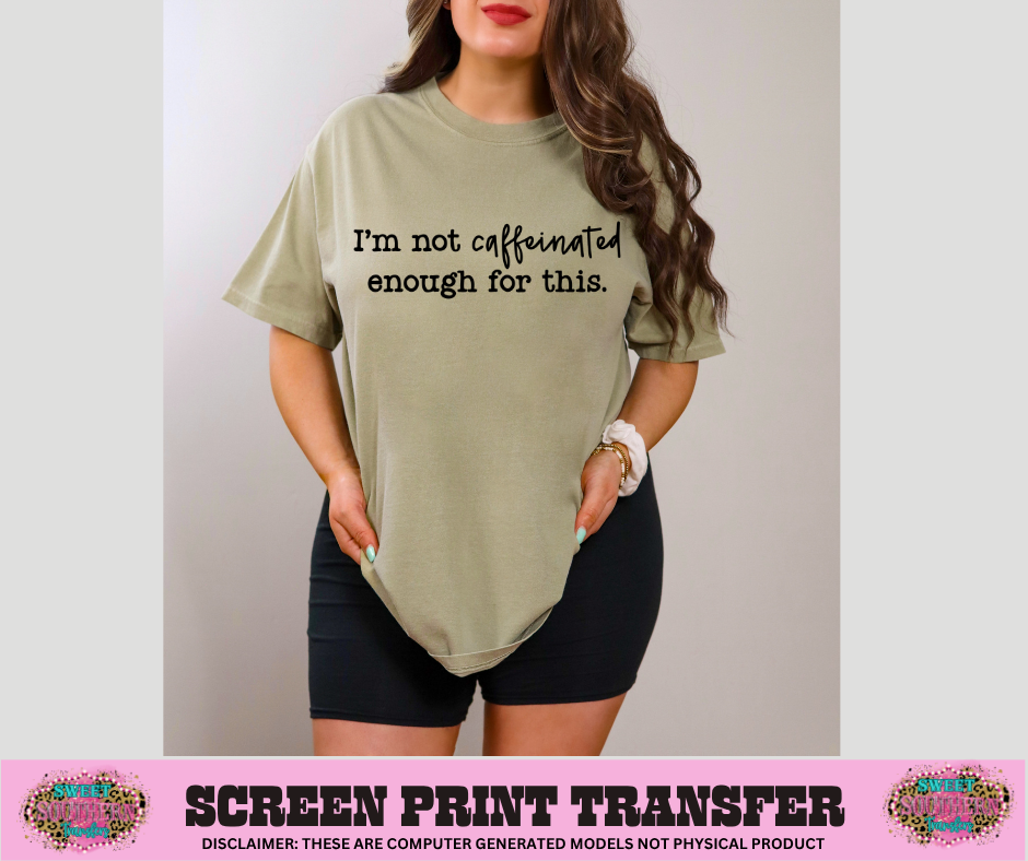 SINGLE COLOR SCREEN PRINT - NOT CAFFEINATED ENOUGH FOR THIS