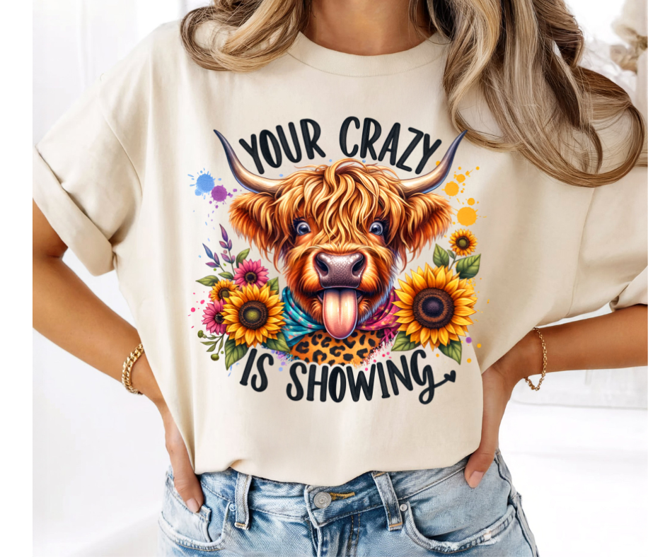 FULL COLOR SCREEN PRINT - YOUR CRAZY IS SHOWING