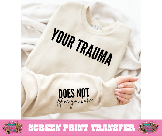 SINGLE COLOR SCREEN PRINT TRANFER - YOUR TRAUMA DOES NOT DEFINE YOU BABE