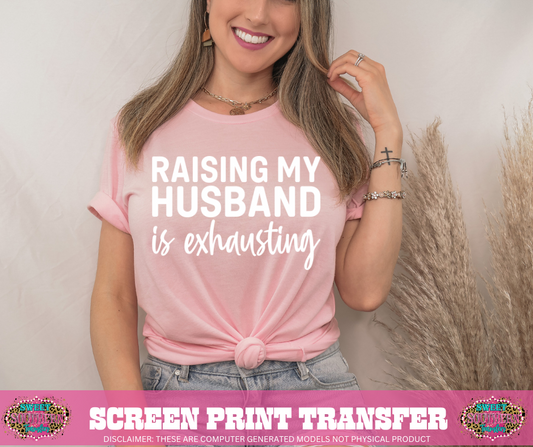 SINGLE COLOR SCREEN PRINT - RAISING MY HUSBAND IS EXHAUSTING