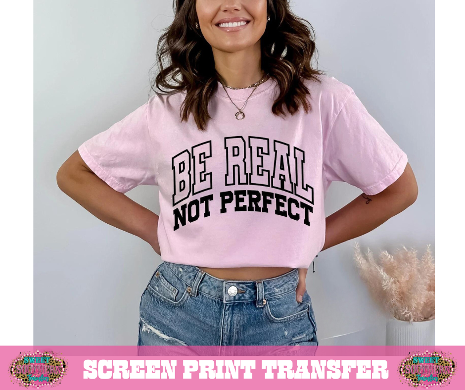SCREEN PRINT -   (READY TO SHIP) BE REAL NOT PERFECT