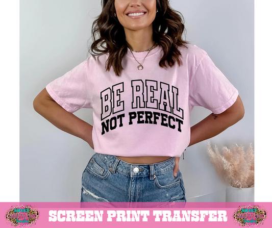 SINGLE COLOR SCREEN PRINT -  BE REAL NOT PERFECT