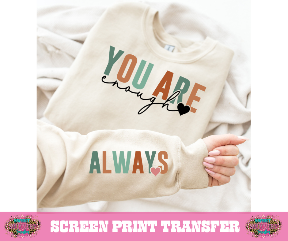 FULL COLOR SCREEN PRINT -  YOU ARE ENOUGH ALWAYS