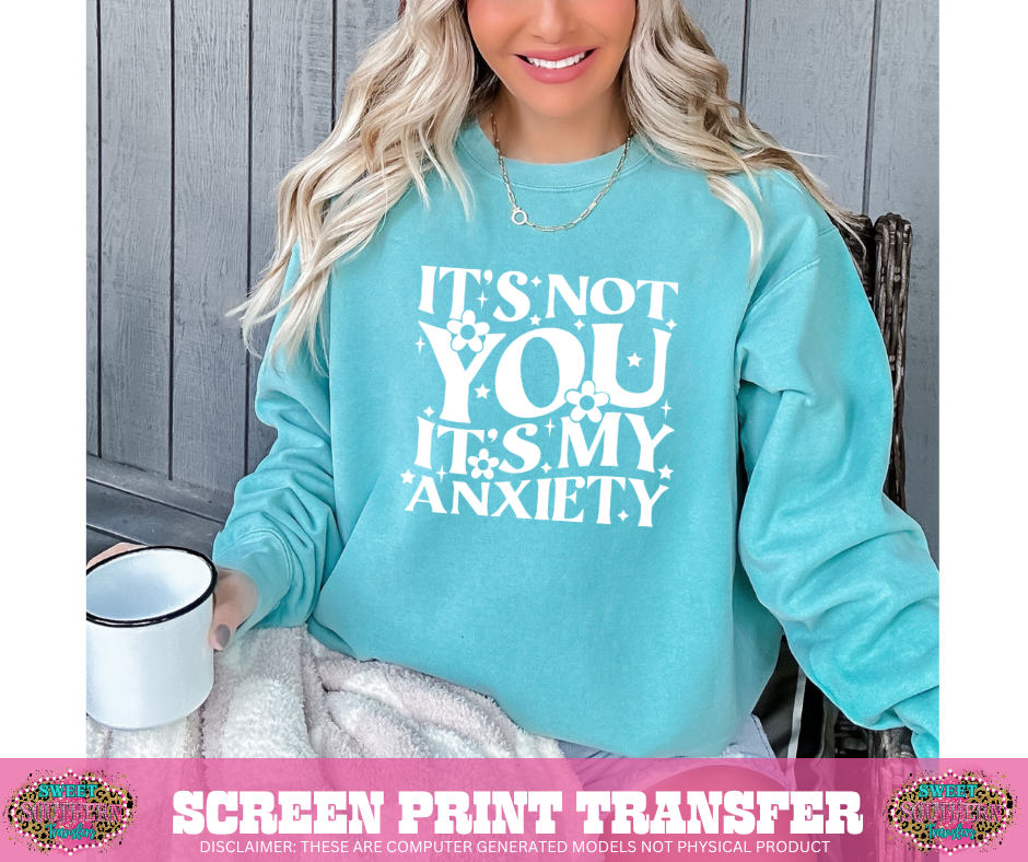 SINGLE COLOR SCREEN PRINT TRANSFER  - IT'S NOT YOU IT'S MY ANXIETY