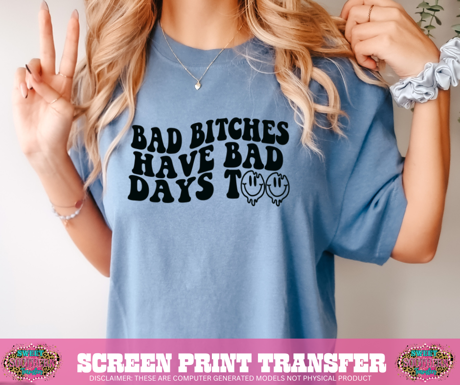 SINGLE COLOR SCREEN PRINT TRANSFER  - BAD B HAVE BAD DAYS TOO