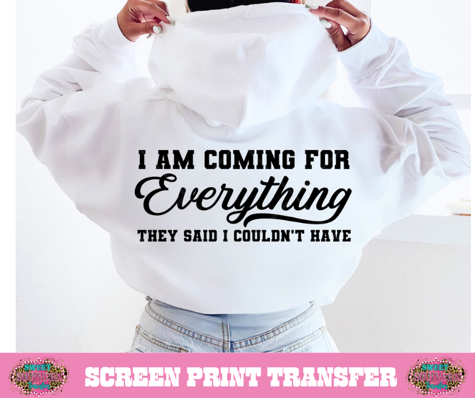 SCREEN PRINT TRANSFER - I AM COMING FOR EVERYTHING THEY SAID I COULD'T HAVE