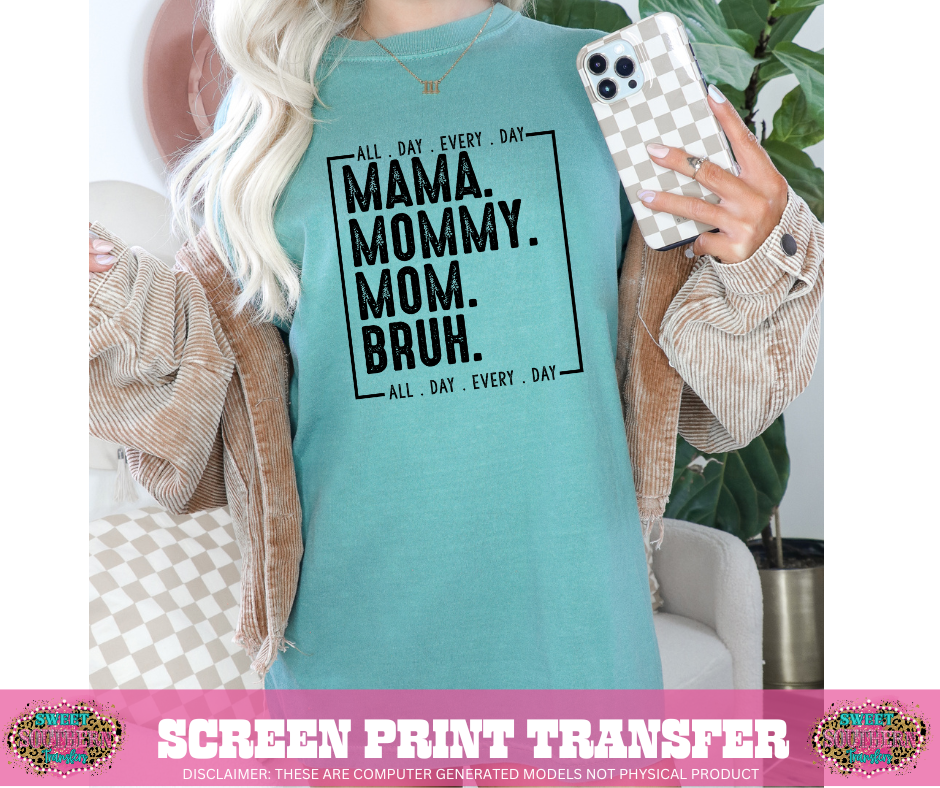 SCREEN PRINT TRANSFER - MAMA MOMMY MOM BRUH ALL DAY EVERY DAY