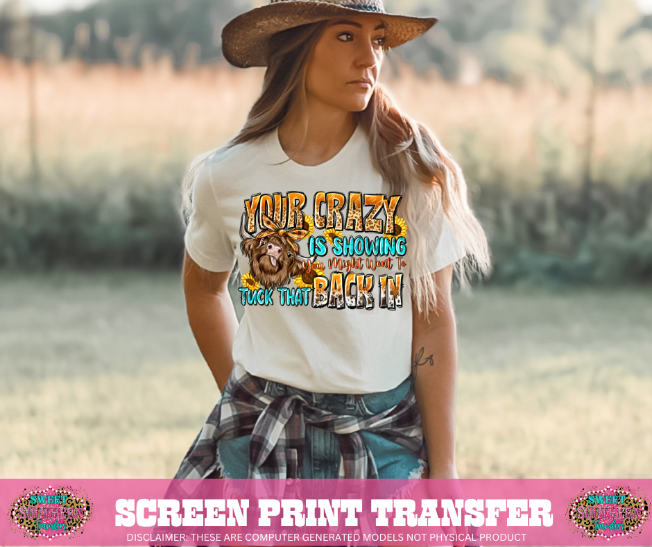FULL COLOR SCREEN PRINT - YOUR CRAZY IS SHOWING MIGHT WANNA TUCK THAT BACK IN