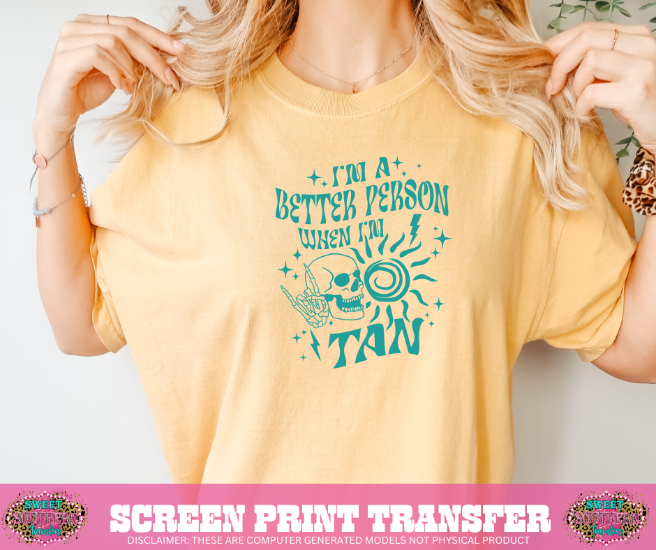 SINGLE COLOR SCREEN PRINT  - I'M A BETTER PERSON WHEN I'M TAN