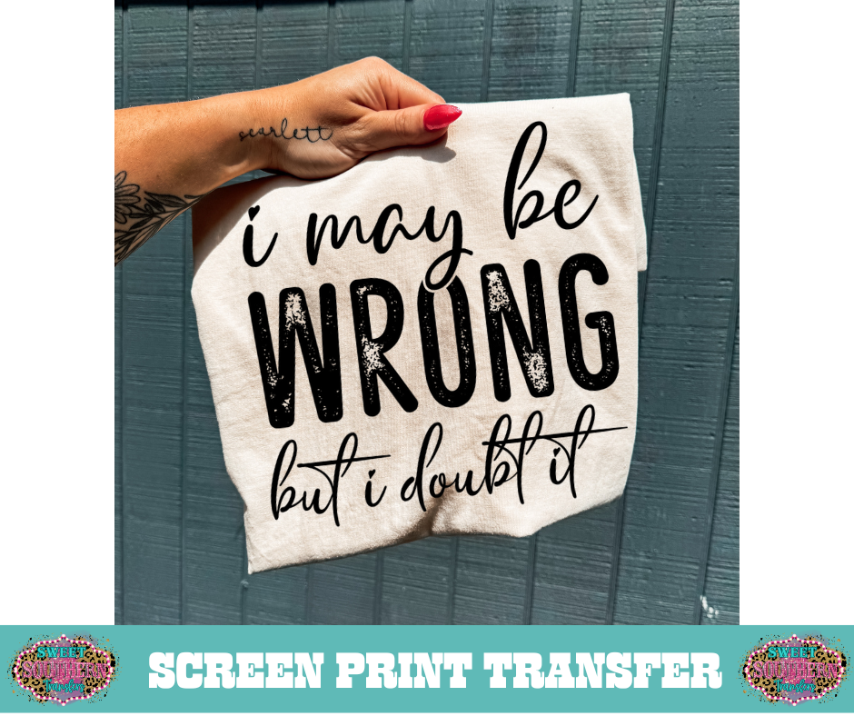 SINGLE COLOR SCREEN PRINT - I MAY BE WRONG BUT I DOUBT IT