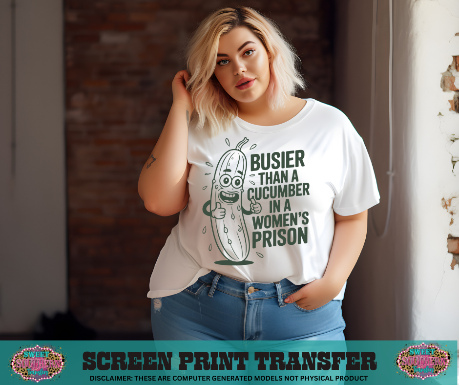 SINGLE COLOR SCREEN PRINT - BUSIER THAN A CUCUMBER IN A WOMEN'S PRISON