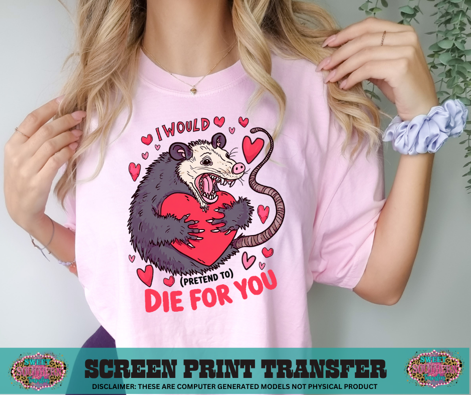 FULL COLOR SCREEN PRINT  - I WOULD DIE FOR YOU