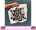 SINGLE COLOR SCREEN PRINT TRANSFER   - I WASN'T MADE FOR WINTER